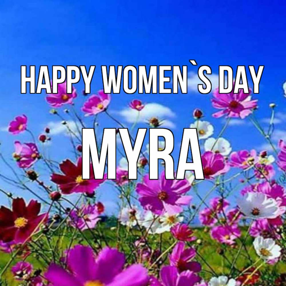 Greetings card с именем, Myra happy women`s day цветы Greetings with text for free download 